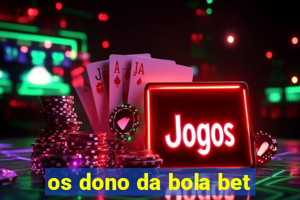 os dono da bola bet